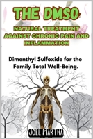 THE DMSO NATURAL TREATMENT AGAINST CHRONIC PAIN AND INFLAMMATION: Dimenthyl Sulfoxide for the Family Total Well-Being. 9495637430 Book Cover