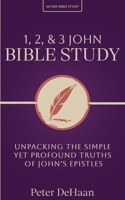 1, 2, & 3 John Bible Study: Unpacking the Simple Yet Profound Truths of John's Epistles (40-Day Bible Study) B0FRHXTZDV Book Cover