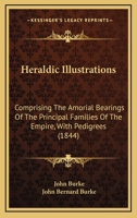 Heraldic Illustrations: Comprising The Amorial Bearings Of The Principal Families Of The Empire, With Pedigrees 1164667955 Book Cover