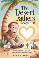 The Desert Fathers For Ages 4-8: Ancient Christian Lessons Made Simple for Young Hearts B0GQH772RQ Book Cover
