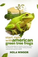 Start Right with American Green Tree Frogs: A Step-by-Step Beginner’s Guide to American Green Tree Frog Care, Terrarium Setup, Feeding, Humidity, Lighting, and Long-Term Health B0FVB8XSZ9 Book Cover