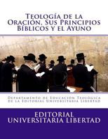 Teologia de la Oraciin Y Sus Principios Biblicos: Departamento de Educaci�n Teol�gica de la Editorial Universitaria Libertad 1523244356 Book Cover