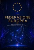 La Federazione Europea: Una nuova civiltà per l'ordine mondiale dell'IA (Italian Edition) B0H764CNM9 Book Cover