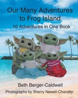 Our Many Adventures to Frog Island: 10 Adventures in One Book 1684982197 Book Cover