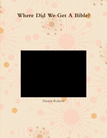 Where Did We Get A Bible? 1105754111 Book Cover