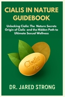 CIALIS IN NATURE GUIDEBOOK: Unlocking Cialis: The Nature Secrets Origin of Cialis and the Hidden Path to Ultimate Sexual Wellness B0FCG5GSQT Book Cover