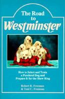 The Road to Westminster: How to Select and Train a Purebred Dog and Prepare It for the Show Ring 1558701699 Book Cover
