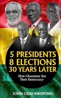 5 Presidents, 8 Elections, 30 Years Later: How Ghanaians See Their Democracy 9988902255 Book Cover