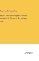 Leçons sur la physiologie et l'anatomie comparée de l'homme et des animaux: Tome 5 (French Edition) 3382733587 Book Cover