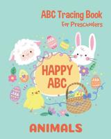 Animals Happy ABC Tracing Book For Preschoolers: Toddlers And Kids. Coloring And Letter Tracing Book, Practice For Kids, Ages 3-5, Alphabet Writing Practic 1070613177 Book Cover