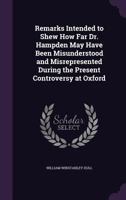 Remarks Intended To Show How Far Dr. Hampden May Have Been Misunderstood And Misrepresented During The Present Controversy At Oxford 1104373122 Book Cover