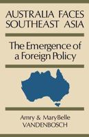 Australia Faces Southeast Asia: The Emergence of a Foreign Policy 0813155347 Book Cover