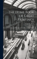 The Home Book of Great Paintings: A Collection of One Hundred and Five Famous Pictures (Classic Reprint) 1143961749 Book Cover