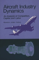 Aircraft Industry Dynamics: An Anlaysis of Competition, Capital, and Labor 0865690537 Book Cover