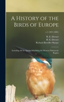 A History of the Birds of Europe: Including All the Species Inhabiting the Western Palaearctic Region; v.1 (1871-1881) 1013807588 Book Cover
