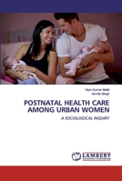POSTNATAL HEALTH CARE AMONG URBAN WOMEN: A SOCIOLOGICAL INQUIRY 6200433968 Book Cover