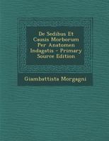 De Sedibus Et Causis Morborum Per Anatomen Indagatis 1016072686 Book Cover