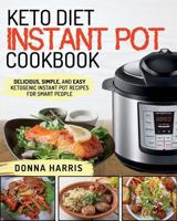 Keto Diet Instant Pot Cookbook: Delicious, Simple, and Easy Ketogenic Instant Pot Recipes for Smart People 172447068X Book Cover
