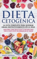 Dieta Cetog�nica: La gu�a completa para quemar grasa definitivamente en 21 d�as. Descubra c�mo reactivar tu metabolismo con la Dieta Keto sin renunciar el sabor. 1708621652 Book Cover