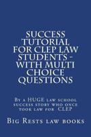 Success Tutorial for CLEP Law Students - With Multi Choice Questions: By a Huge Law School Success Story Who Once Took Law for CLEP 1505646871 Book Cover