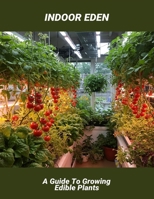 Indoor Eden: A Guide To Growing Edible Plants B0FRY9HNRP Book Cover