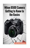 Nikon B500 Camera Getting to Know to the Basics 1544198884 Book Cover