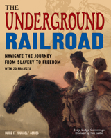 The Underground Railroad: Navigate the Journey from Slavery to Freedom with 25 Projects 1619304864 Book Cover
