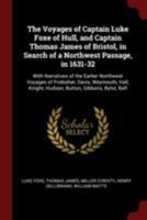 The Voyages of Captain Luke Foxe of Hull, and Captain Thomas James of Bristol, in Search of a Northwest Passage, in 1631-32: With Narratives of the ... Knight, Hudson, Button, Gibbons, Bylot, Bafl 101600060X Book Cover