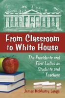 From Classroom to White House: The Presidents and First Ladies as Students and Teachers 0786464860 Book Cover
