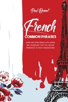 French Common Phrases: Learn And Speak French With Words And Vocabulary That You Can Use Immediately In Your Conversations 1914029534 Book Cover