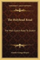 The Holyhead Road; the mail-coach road to Dublin - Primary Source Edition 1432533045 Book Cover