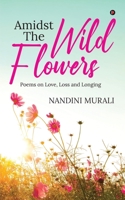 Amidst the Wild Flowers: Poems on Love, Loss and Longing B0BJDCNQQ8 Book Cover