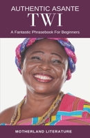 Authentic Asante Twi: A Fantastic Phrasebook For Beginners B08ZQ9XFKQ Book Cover