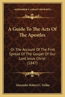 A Guide To The Acts Of The Apostles: Or The Account Of The First Spread Of The Gospel Of Our Lord Jesus Christ 116452917X Book Cover