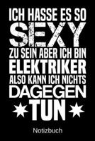 Ich hasse es so sexy zu sein aber ich bin Elektriker also kann ich nichts dagegen tun: A5 Notizbuch f�r alle Elektriker - Liniert 120 Seiten - Geschenk/Geschenkidee zum Geburtstag - Weihnachten - Mutt 1700768786 Book Cover