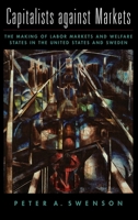 Capitalists against Markets: The Making of Labor Markets and Welfare States in the United States and Sweden 0195142977 Book Cover
