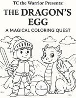 The Dragon's Egg: TC the Warrior Presents - A Magical Coloring Quest (TC the Warrior & Lilia the Magical Dragon) B0F9LGKHM2 Book Cover