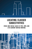 Locating Classed Subjectivities: Intersections of Space and Working-Class Life in Nineteenth-, Twentieth-, and Twenty-First-Century British Writing 0367635100 Book Cover