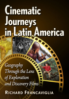 Cinematic Journeys in Latin America: Geography Through the Lens of Exploration and Discovery Films 1476692521 Book Cover