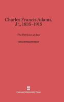 Charles Francis Adams, Jr, 1835-1915: The Patrician at Bay 0674498399 Book Cover