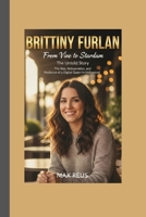Brittany Furlan: From Vine to Stardom – The Untold Story: The Rise, Reinvention, and Resilience of a Digital Queen in Hollywood B0FXW9BL16 Book Cover