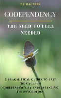 Codependency (The Need to Feel Needed): 7 Pragmatical Guides to Exit the Cycle of Codependency by Understanding the Psychology B08P7BC4DH Book Cover
