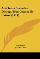 Aeschinis Socratici Dialogi Tres Graece Et Latine (1711) 1104607484 Book Cover