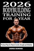 2026 Bodybuilding Training For A Year: Annual Training Plan to Build Muscle, Gain Strength and Get Ripped B0FQ3NWQBL Book Cover