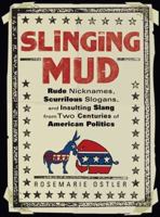 Slinging Mud: Rude Nicknames, Scurrilous Slogans, and Insulting Slang from Two Centuries of American Politics 0399536914 Book Cover