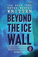 Beyond the Ice Wall: Government Experiments Exposed, Antarctica’s Forbidden Lands, UFOs, and Ancient Hidden Mysteries 1069790400 Book Cover