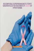 Biocompatible Superparamagnetic Ferrite Nanoparticles for Treatment of Cancer by Hyperthermia 5343743013 Book Cover