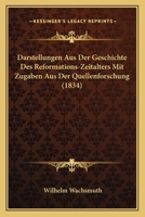 Darstellungen Aus Der Geschichte Des Reformations-Zeitalters Mit Zugaben Aus Der Quellenforschung (1834) 1148515674 Book Cover