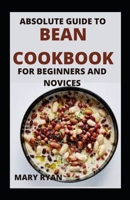 Absolute Guide To Bean Cookbook For Beginners And Novices B09HNK2FG7 Book Cover