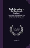 The Reformation of the Nineteenth Century: Chiefly Setting Forth the Present Crisis in the Anglican Communion, by a Member of the Church of England 1144676673 Book Cover